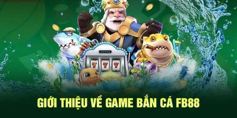 Giới thiệu về game bắn cá FB88