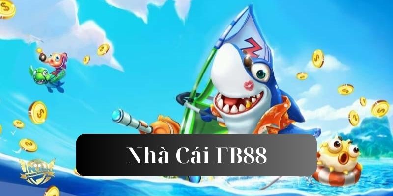 Nổi trội fb88 về trò bắn cá tài lộc nhà cái
